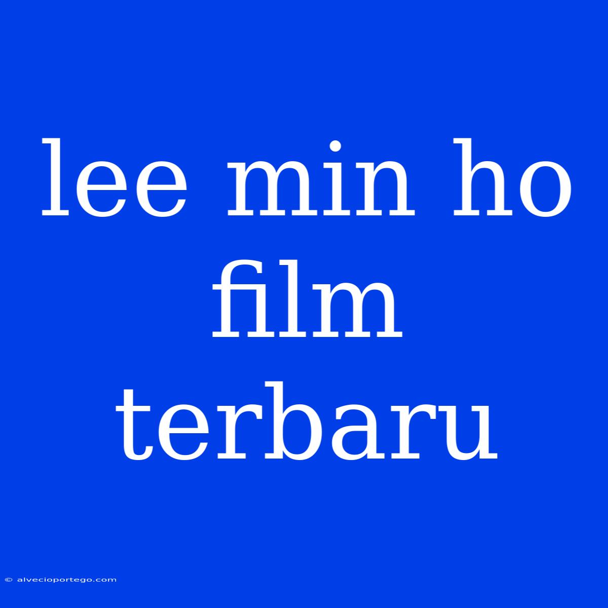 Lee Min Ho Film Terbaru