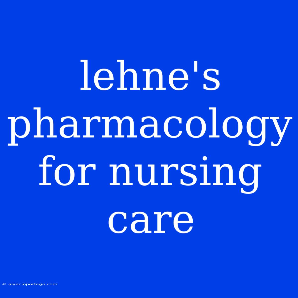 Lehne's Pharmacology For Nursing Care