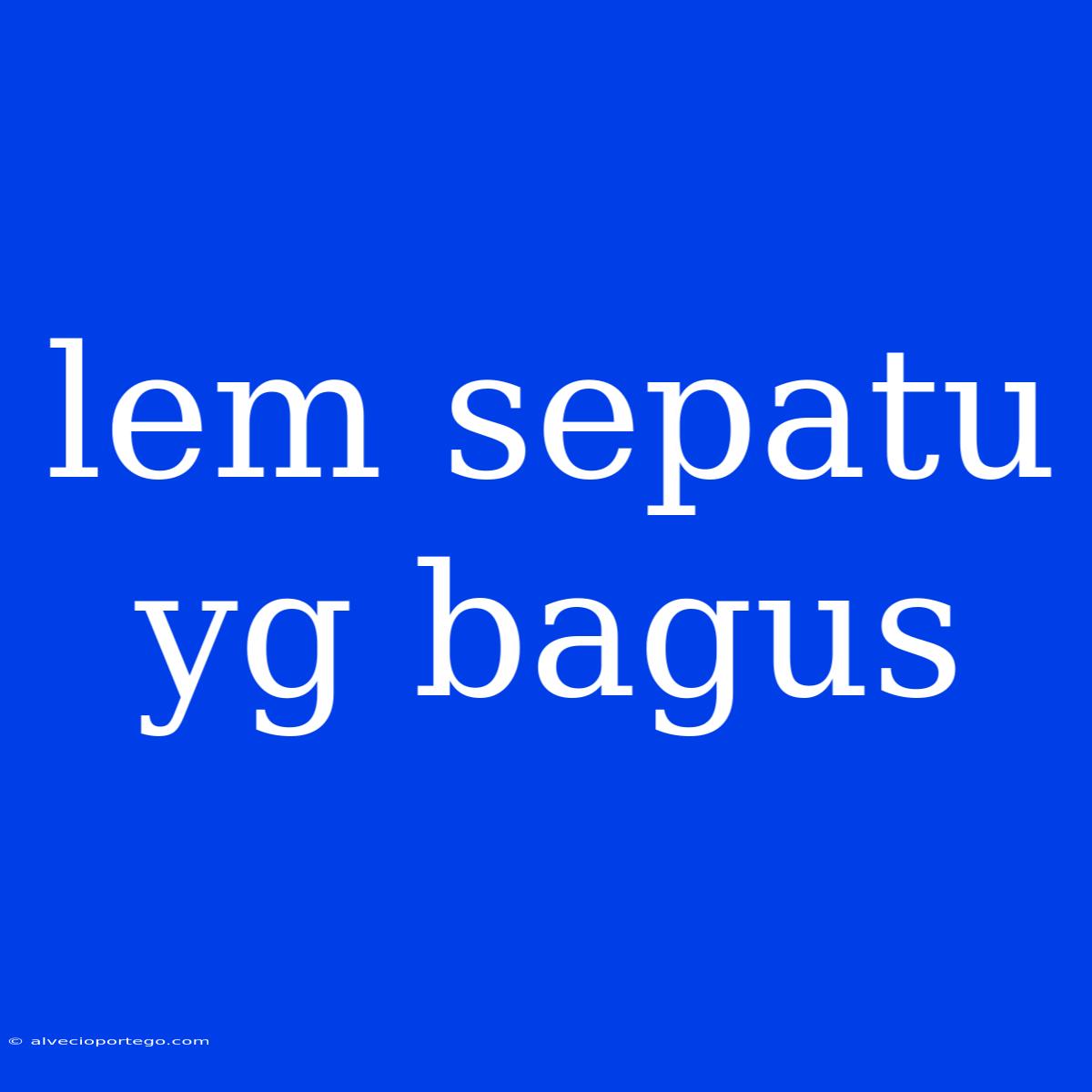 Lem Sepatu Yg Bagus