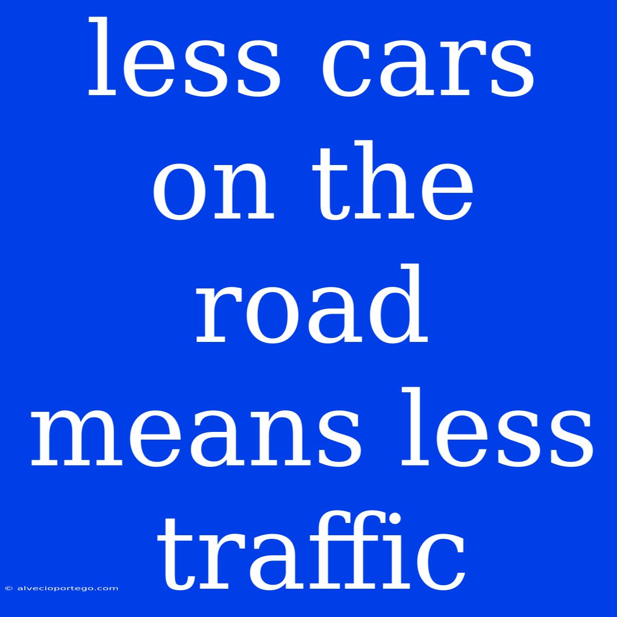 Less Cars On The Road Means Less Traffic