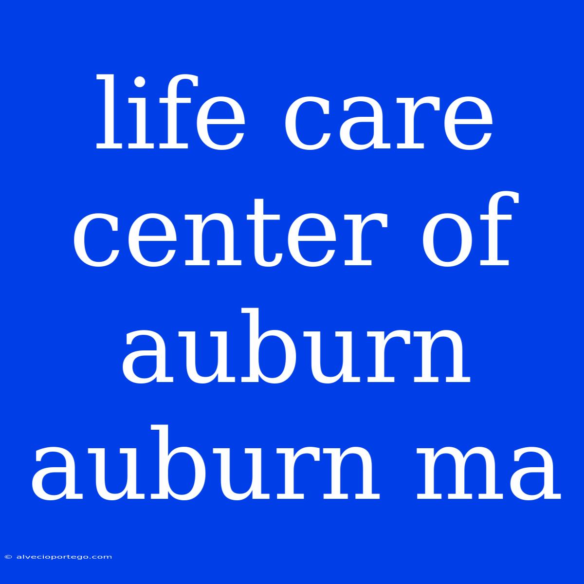 Life Care Center Of Auburn Auburn Ma