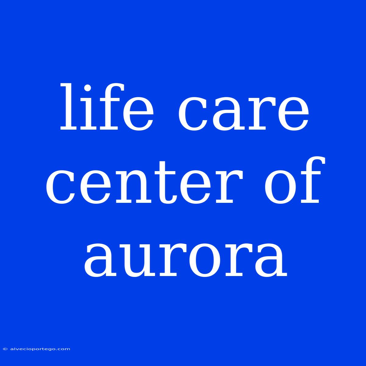 Life Care Center Of Aurora