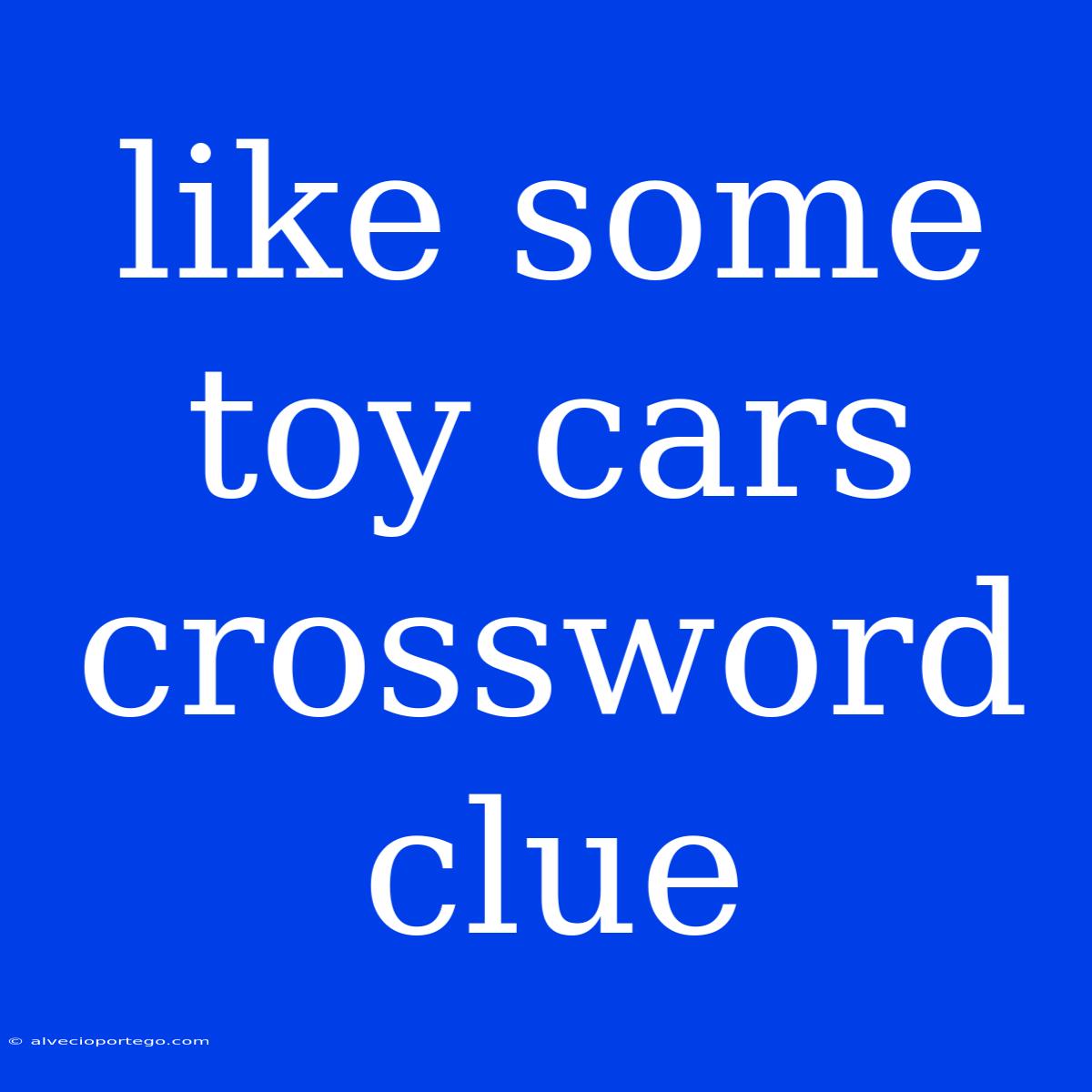 Like Some Toy Cars Crossword Clue