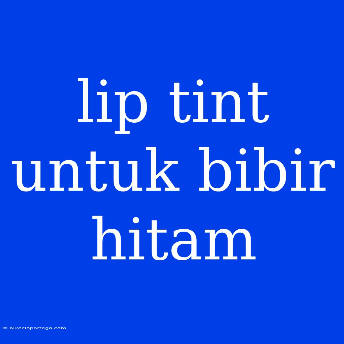 Lip Tint Untuk Bibir Hitam