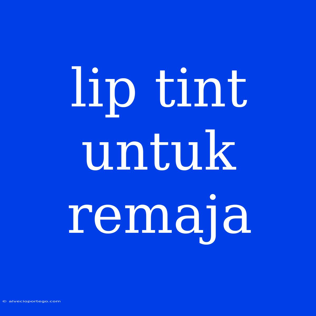 Lip Tint Untuk Remaja