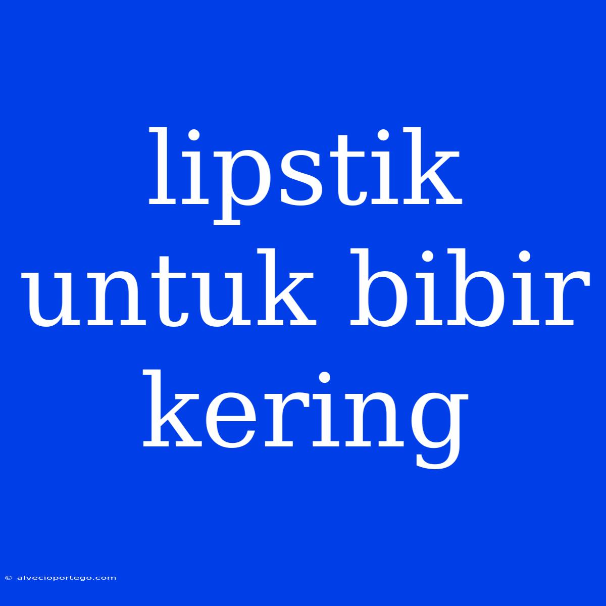 Lipstik Untuk Bibir Kering