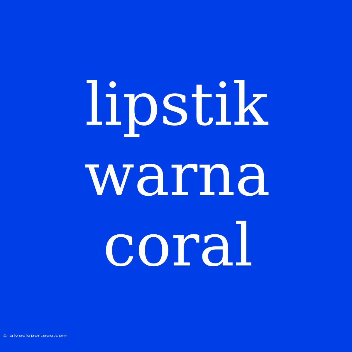 Lipstik Warna Coral