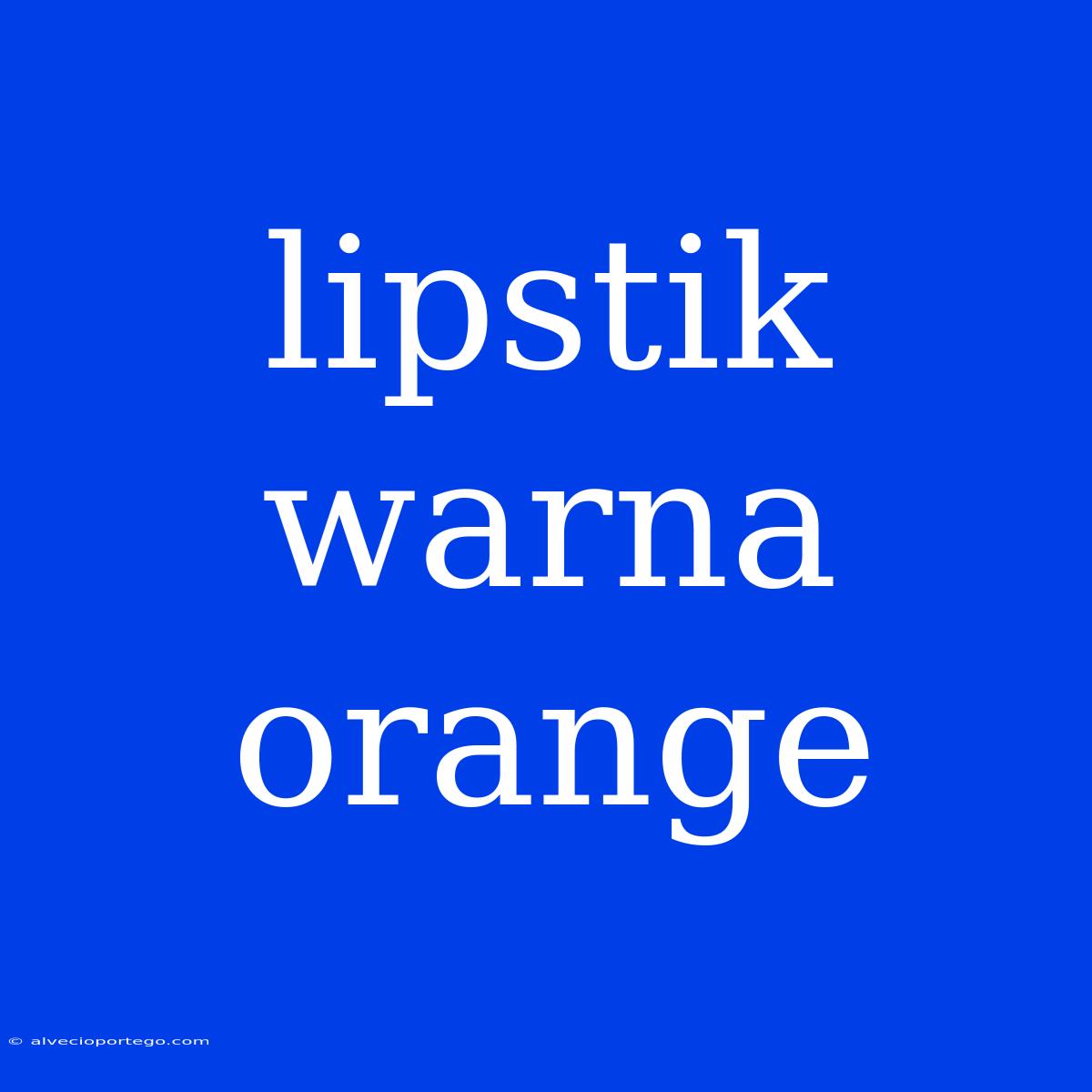 Lipstik Warna Orange