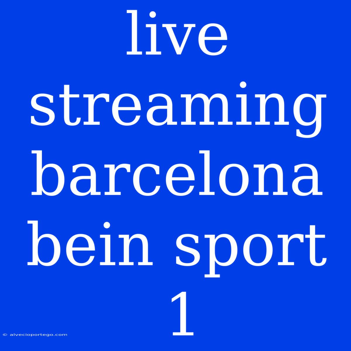 Live Streaming Barcelona Bein Sport 1