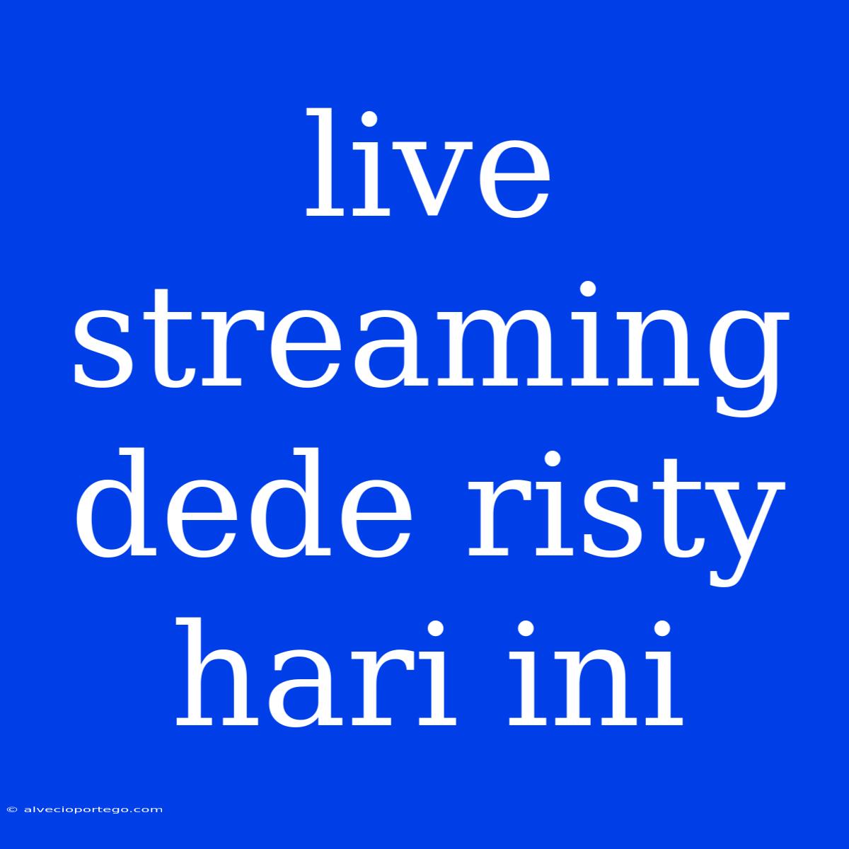 Live Streaming Dede Risty Hari Ini