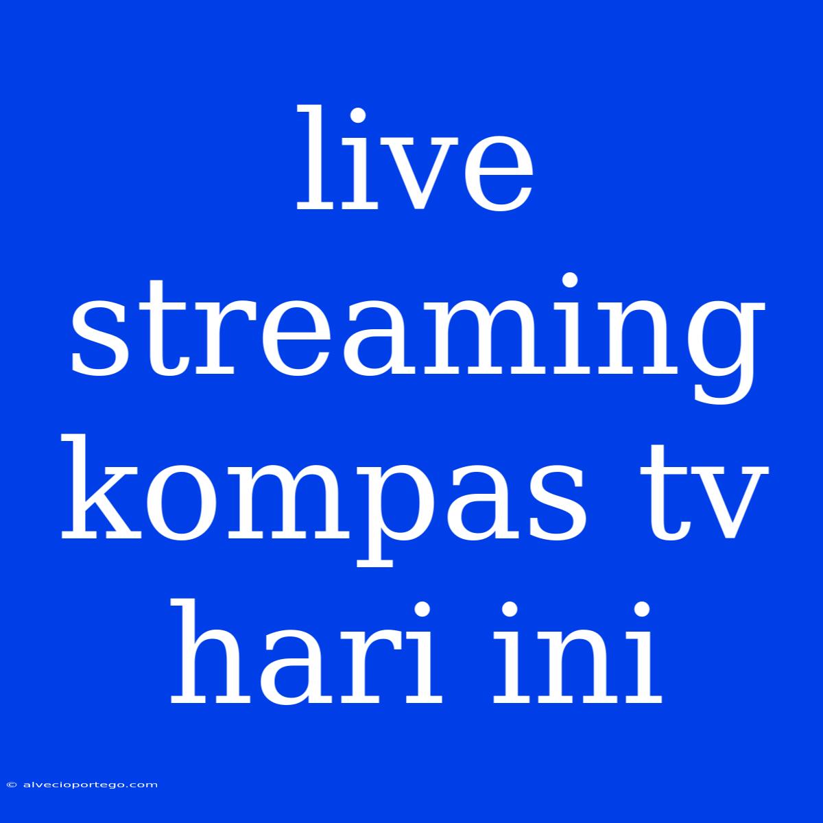 Live Streaming Kompas Tv Hari Ini