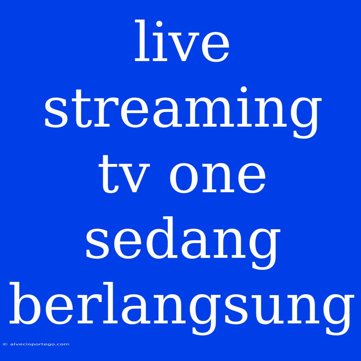 Live Streaming Tv One Sedang Berlangsung