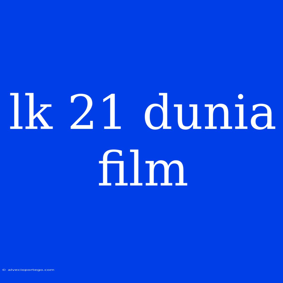 Lk 21 Dunia Film