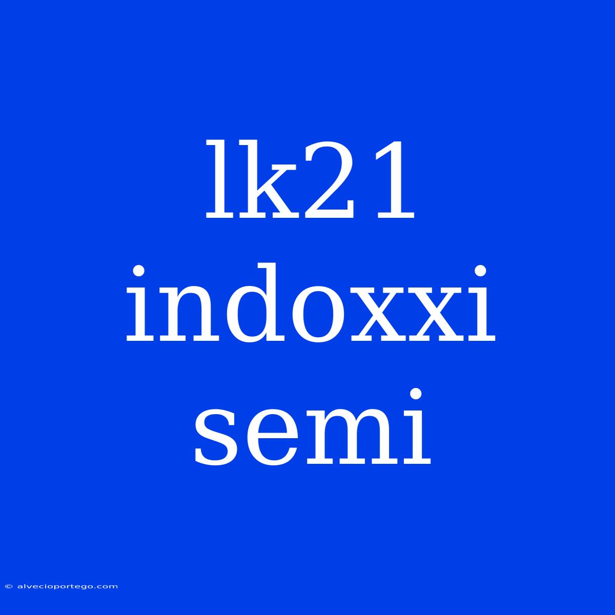 Lk21 Indoxxi Semi