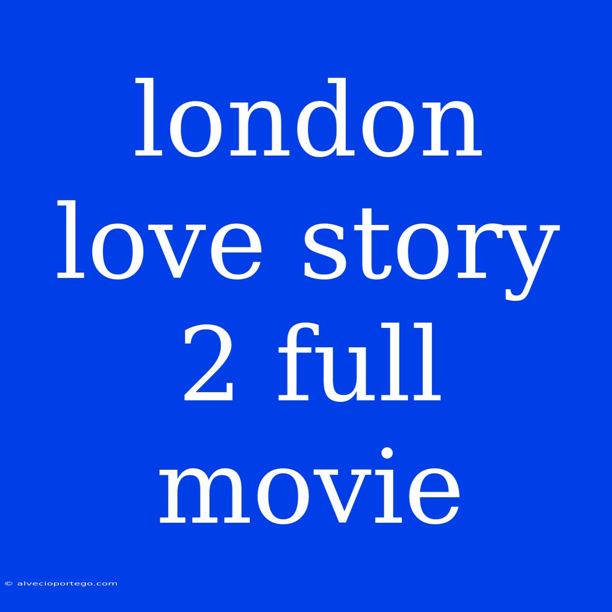 London Love Story 2 Full Movie