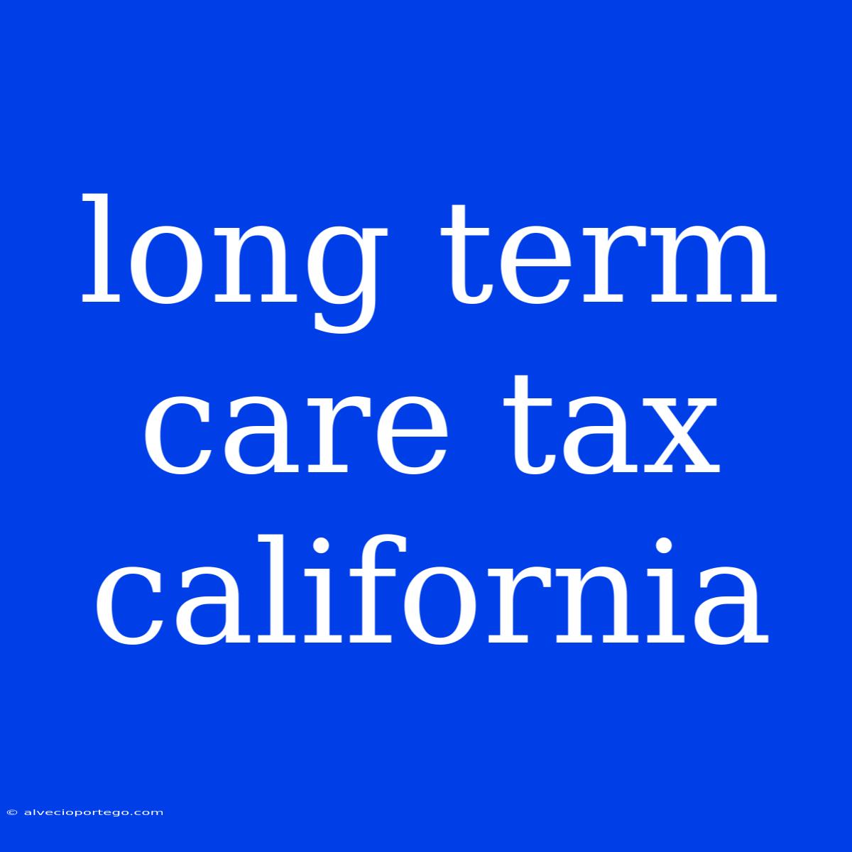 Long Term Care Tax California