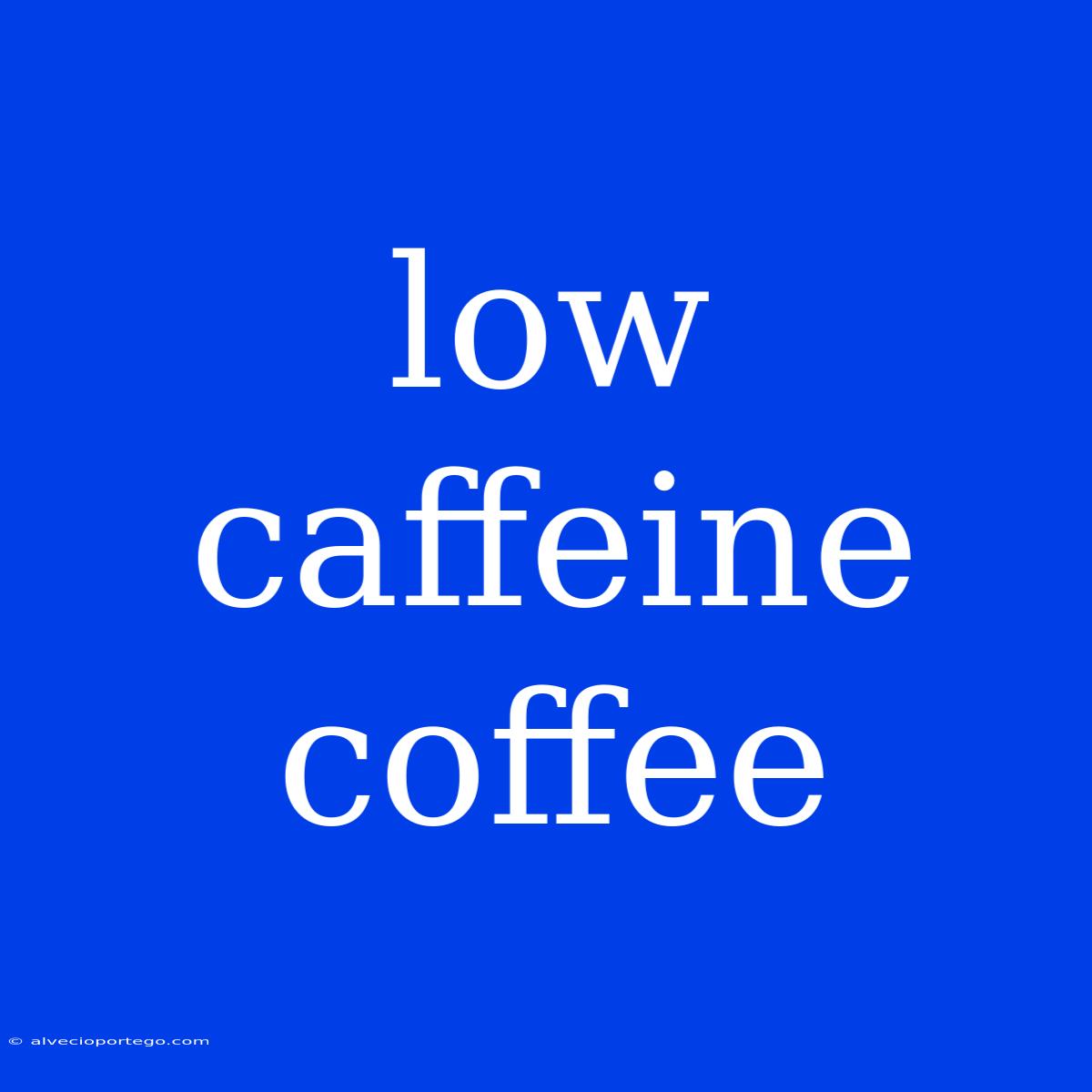 Low Caffeine Coffee