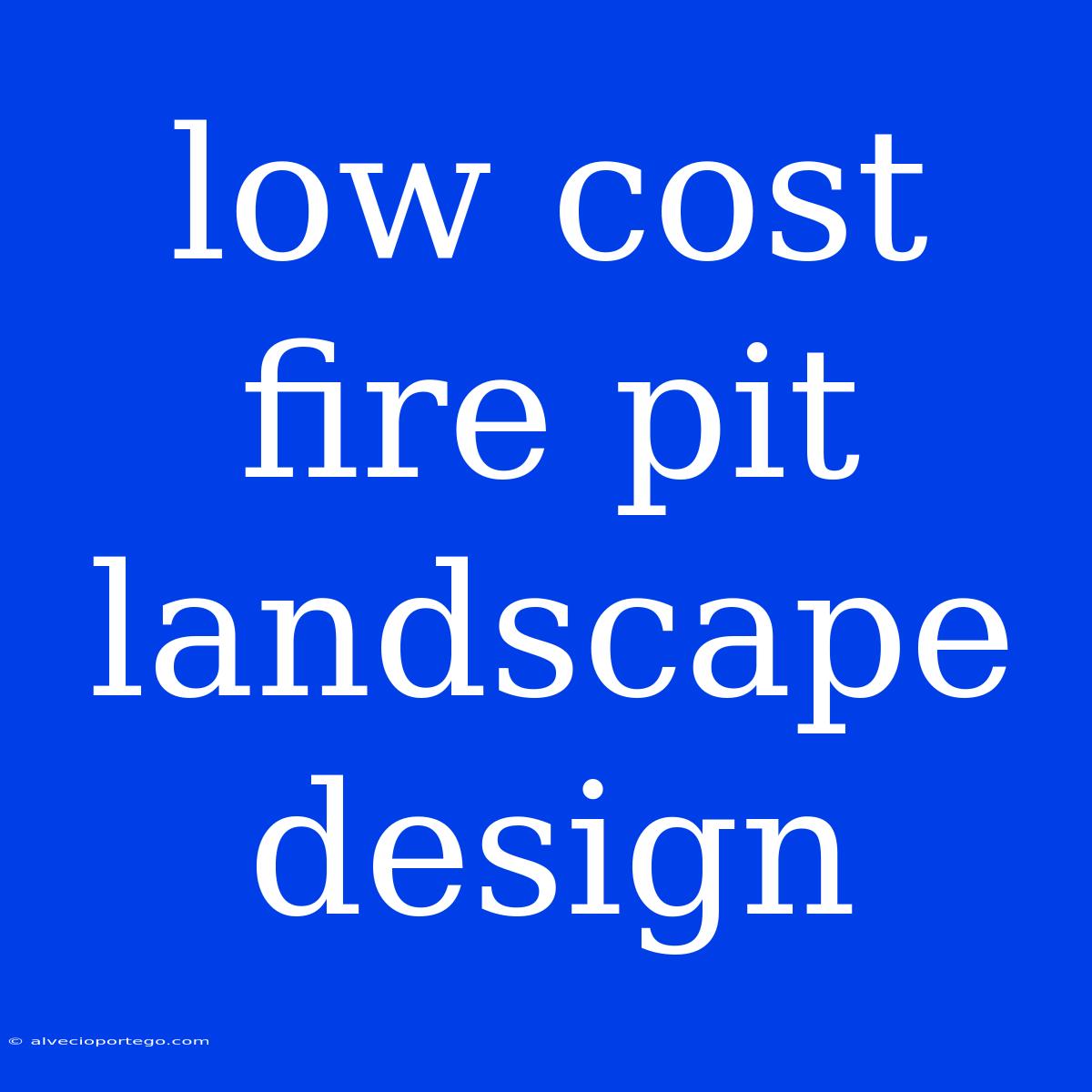 Low Cost Fire Pit Landscape Design