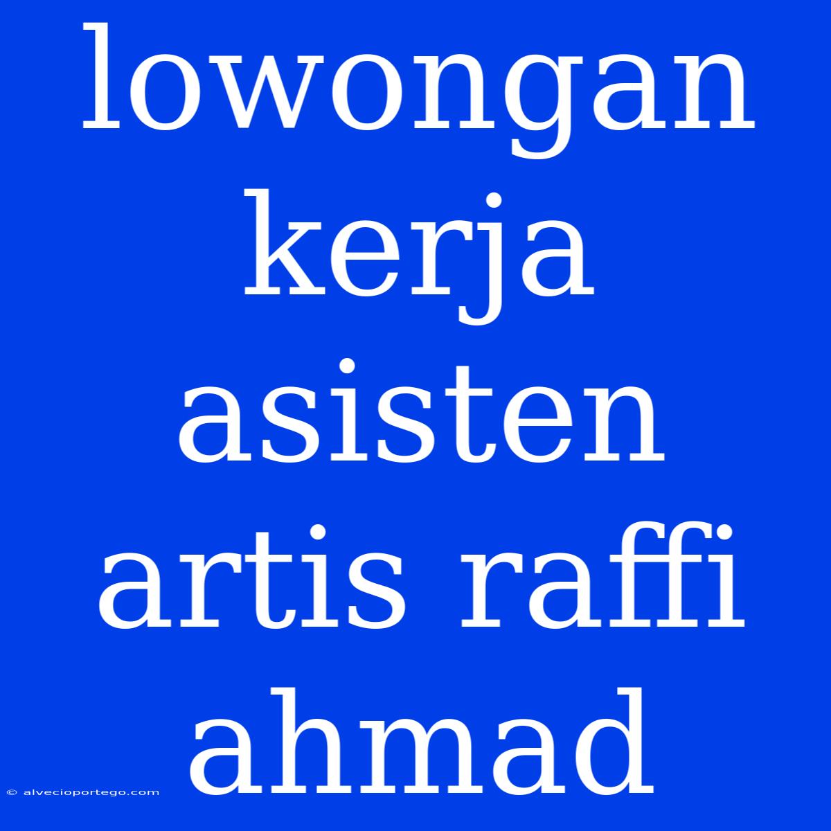 Lowongan Kerja Asisten Artis Raffi Ahmad