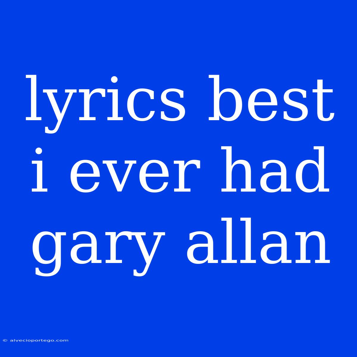 Lyrics Best I Ever Had Gary Allan