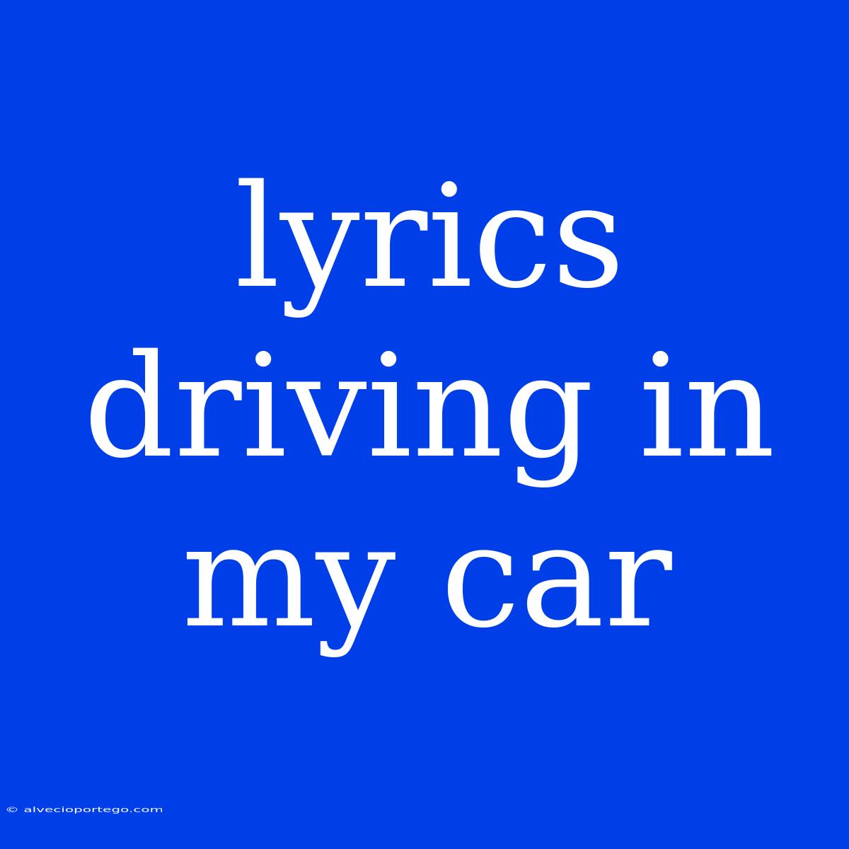 Lyrics Driving In My Car