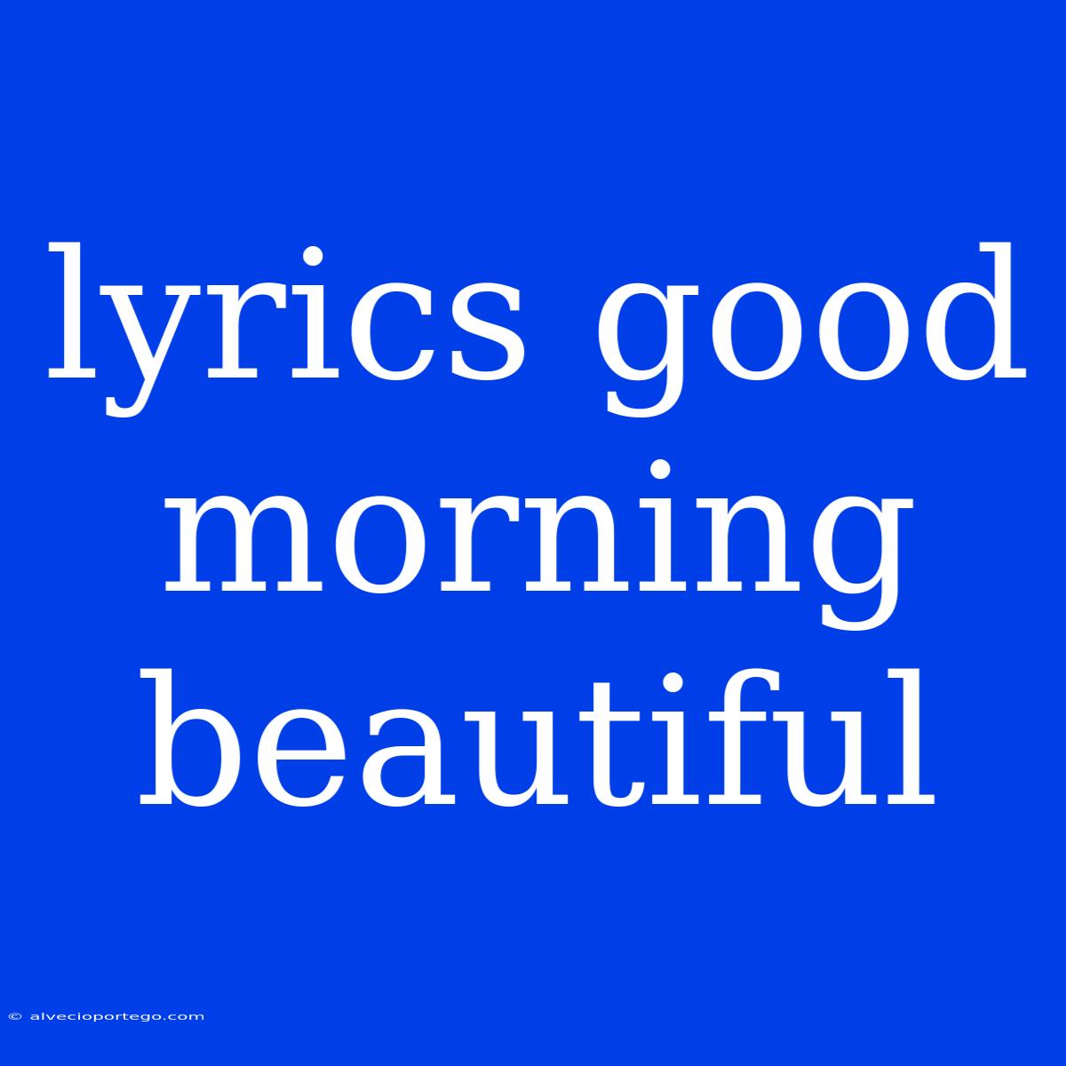 Lyrics Good Morning Beautiful