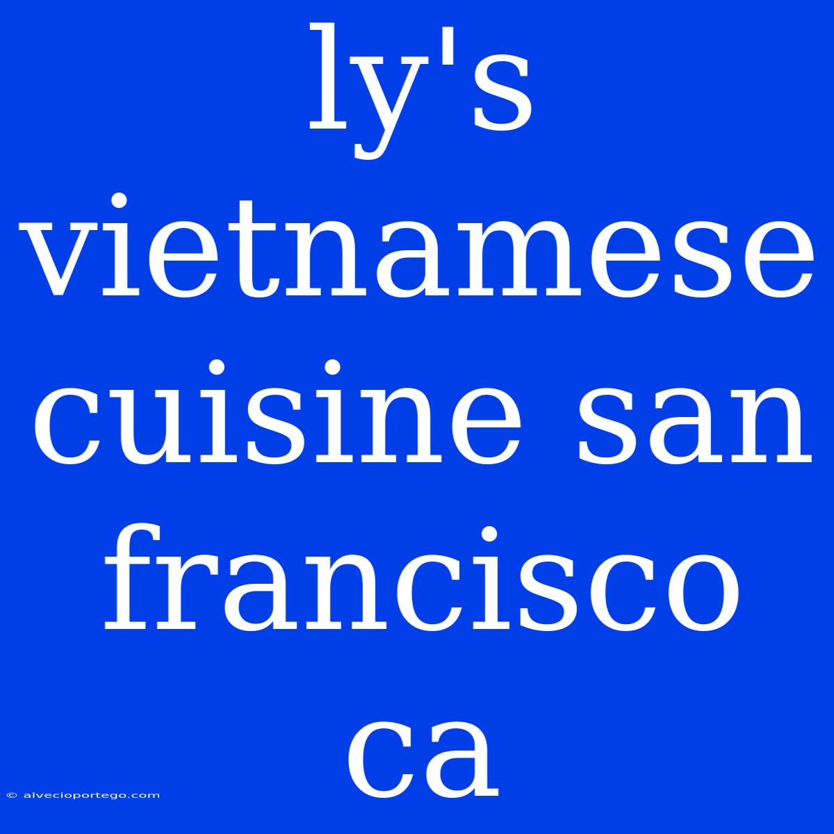 Ly's Vietnamese Cuisine San Francisco Ca