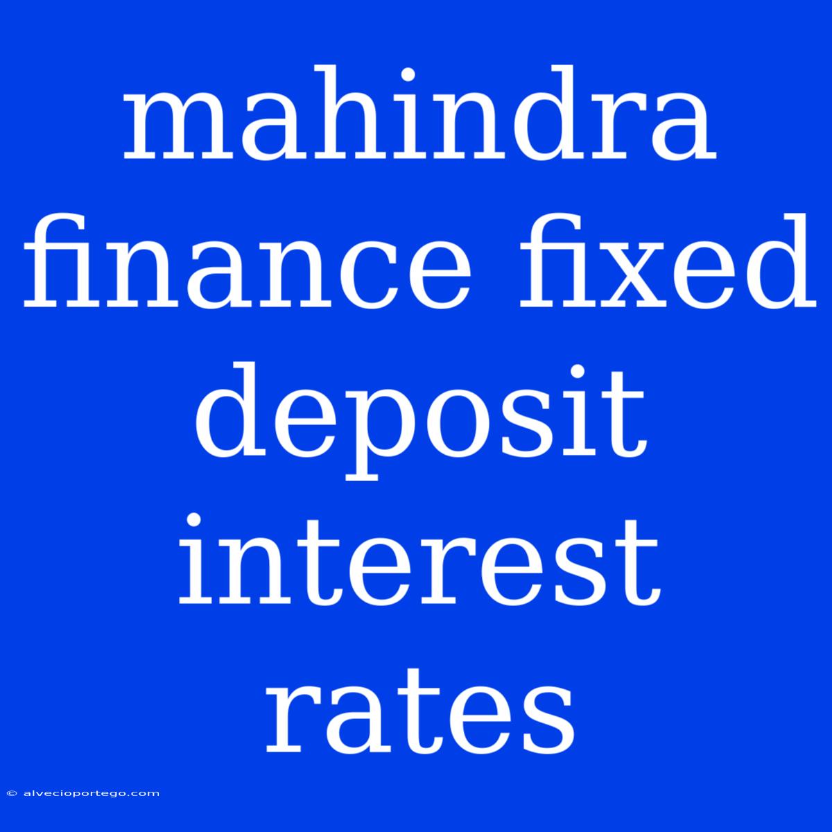 Mahindra Finance Fixed Deposit Interest Rates