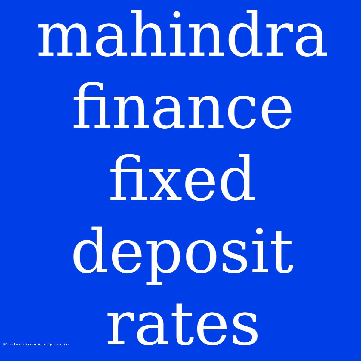 Mahindra Finance Fixed Deposit Rates