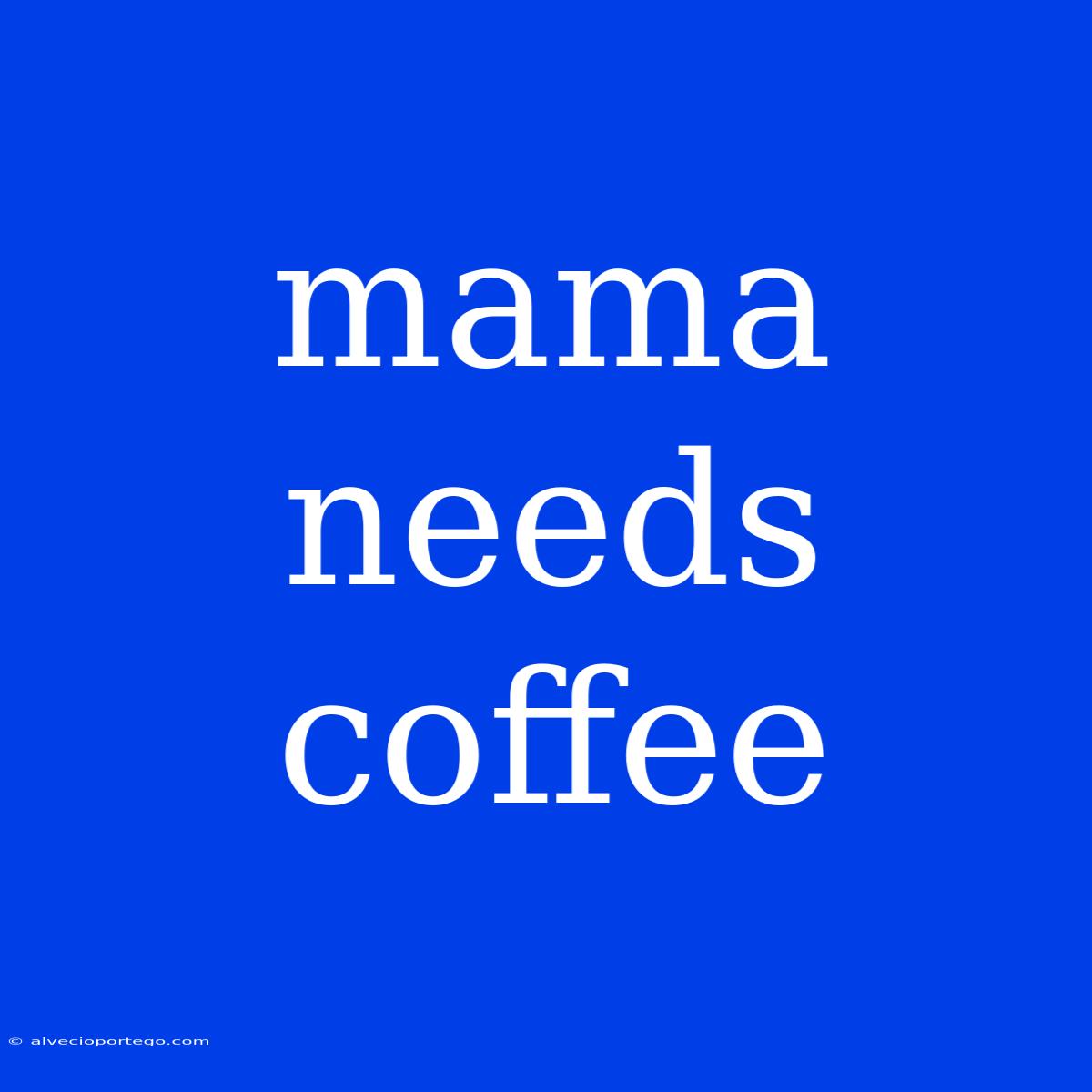 Mama Needs Coffee