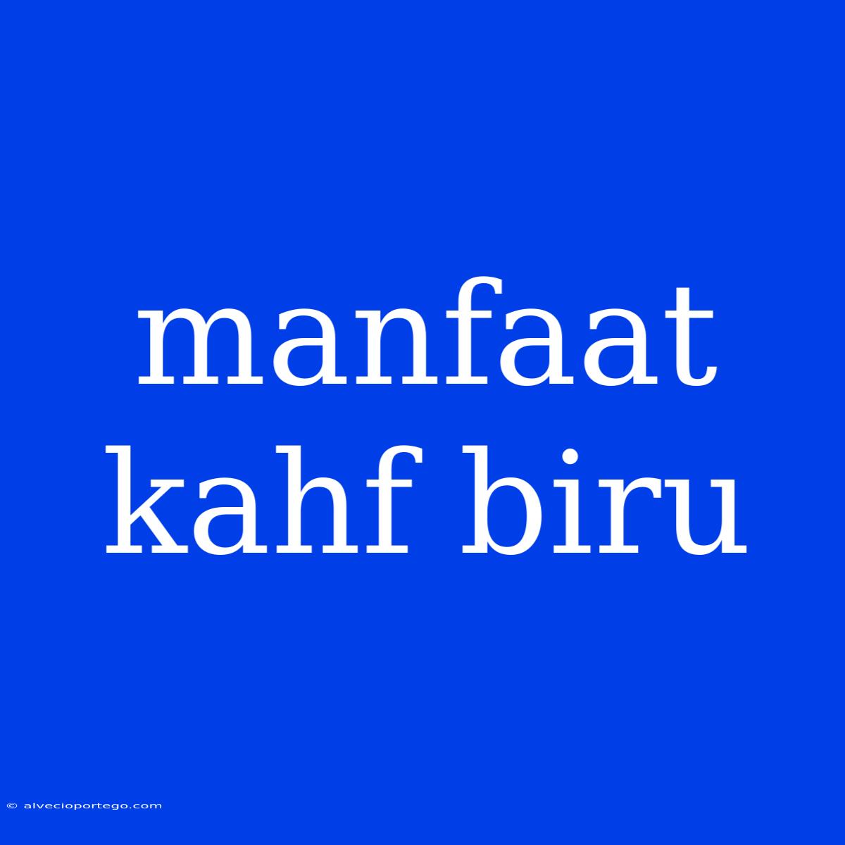 Manfaat Kahf Biru