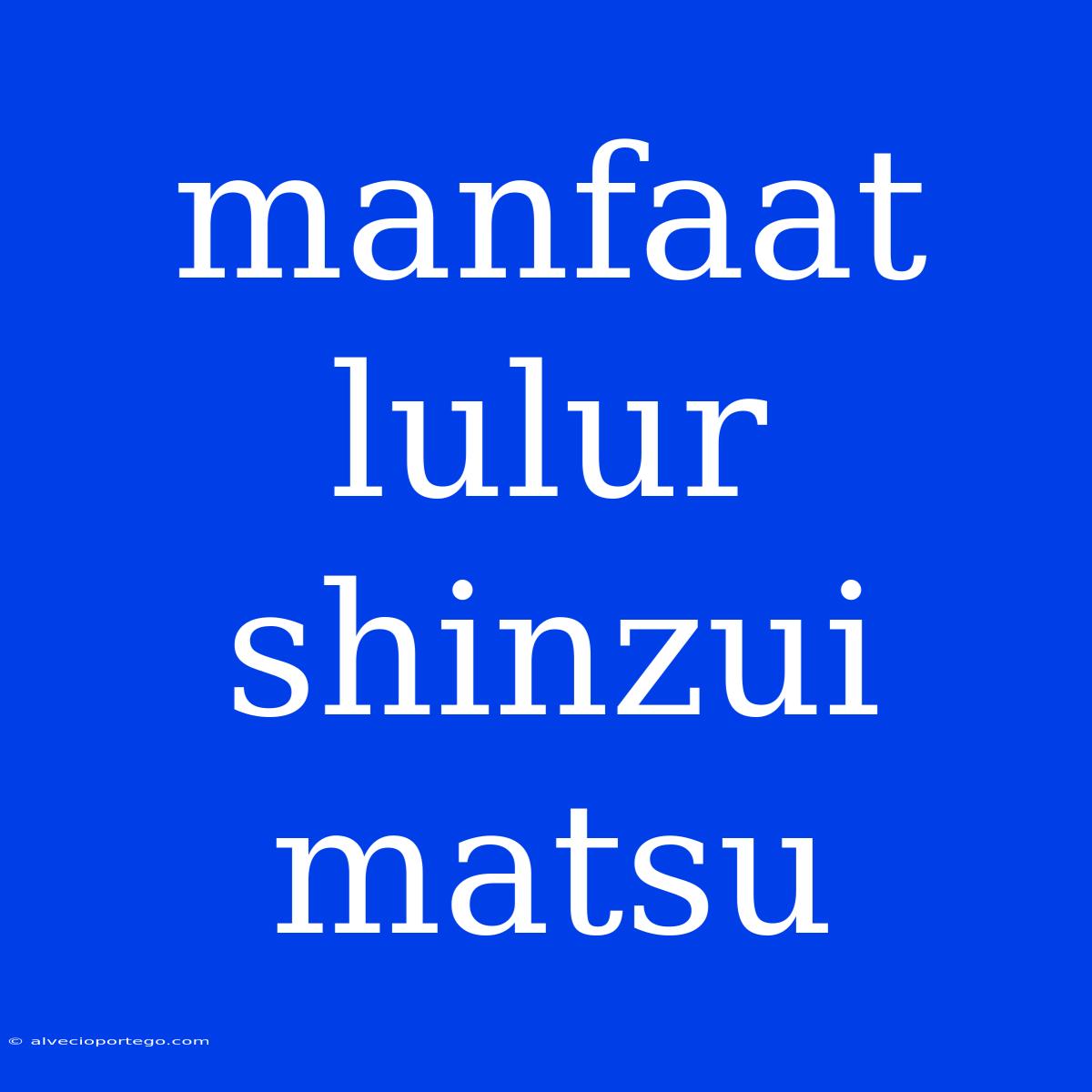 Manfaat Lulur Shinzui Matsu