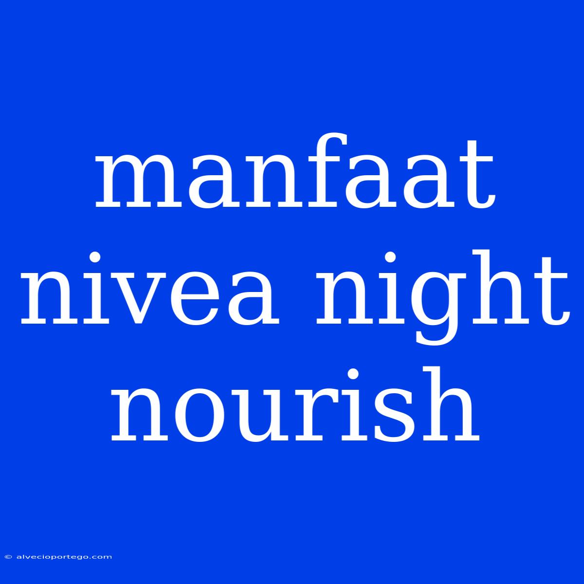 Manfaat Nivea Night Nourish