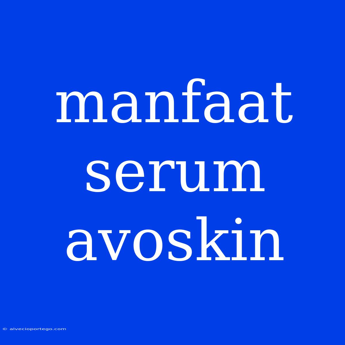 Manfaat Serum Avoskin