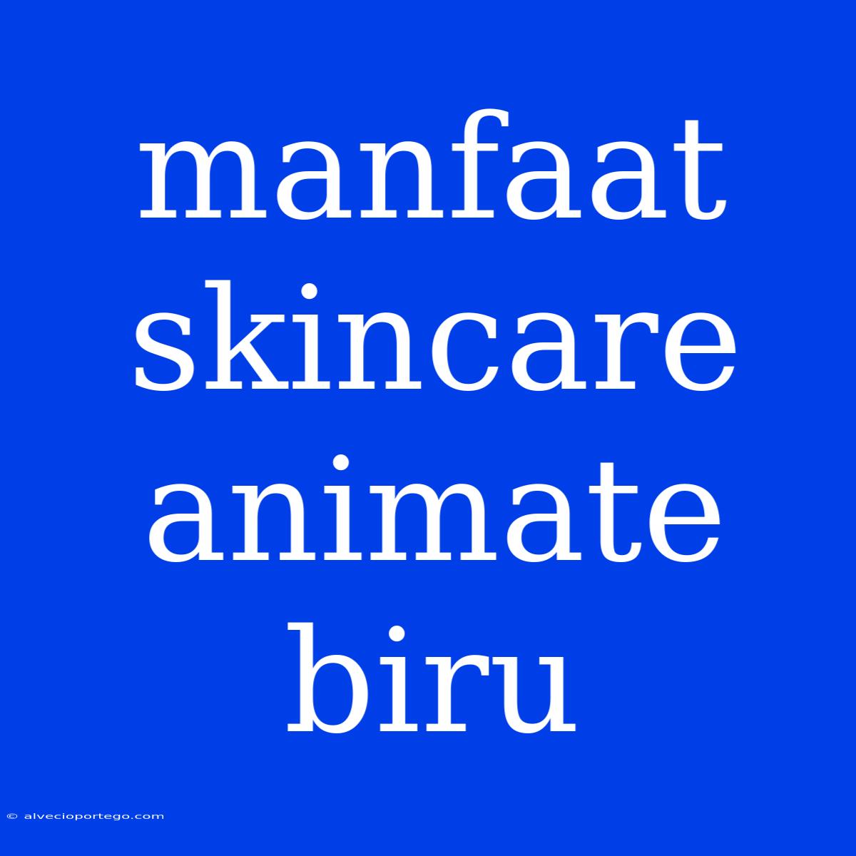 Manfaat Skincare Animate Biru