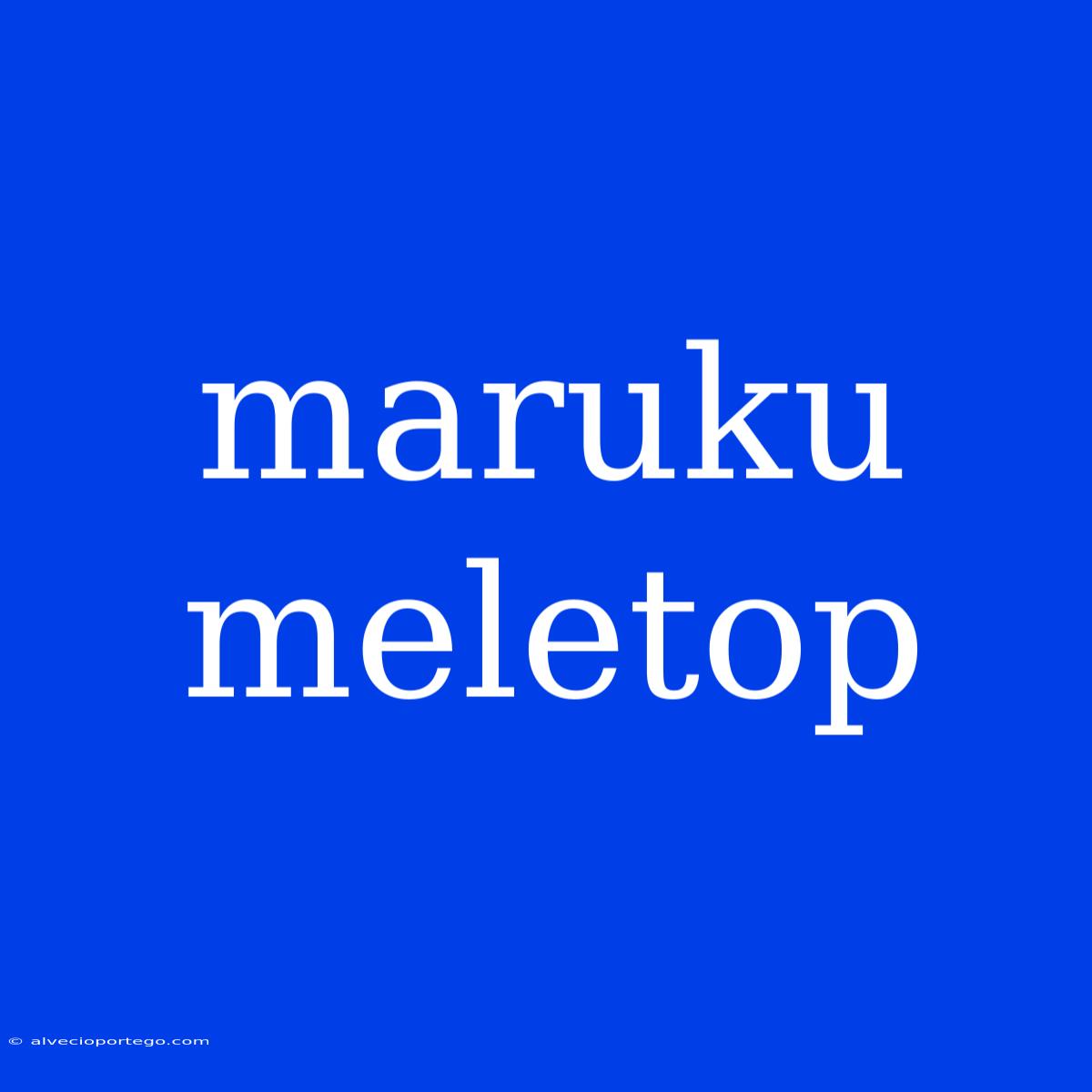 Maruku Meletop