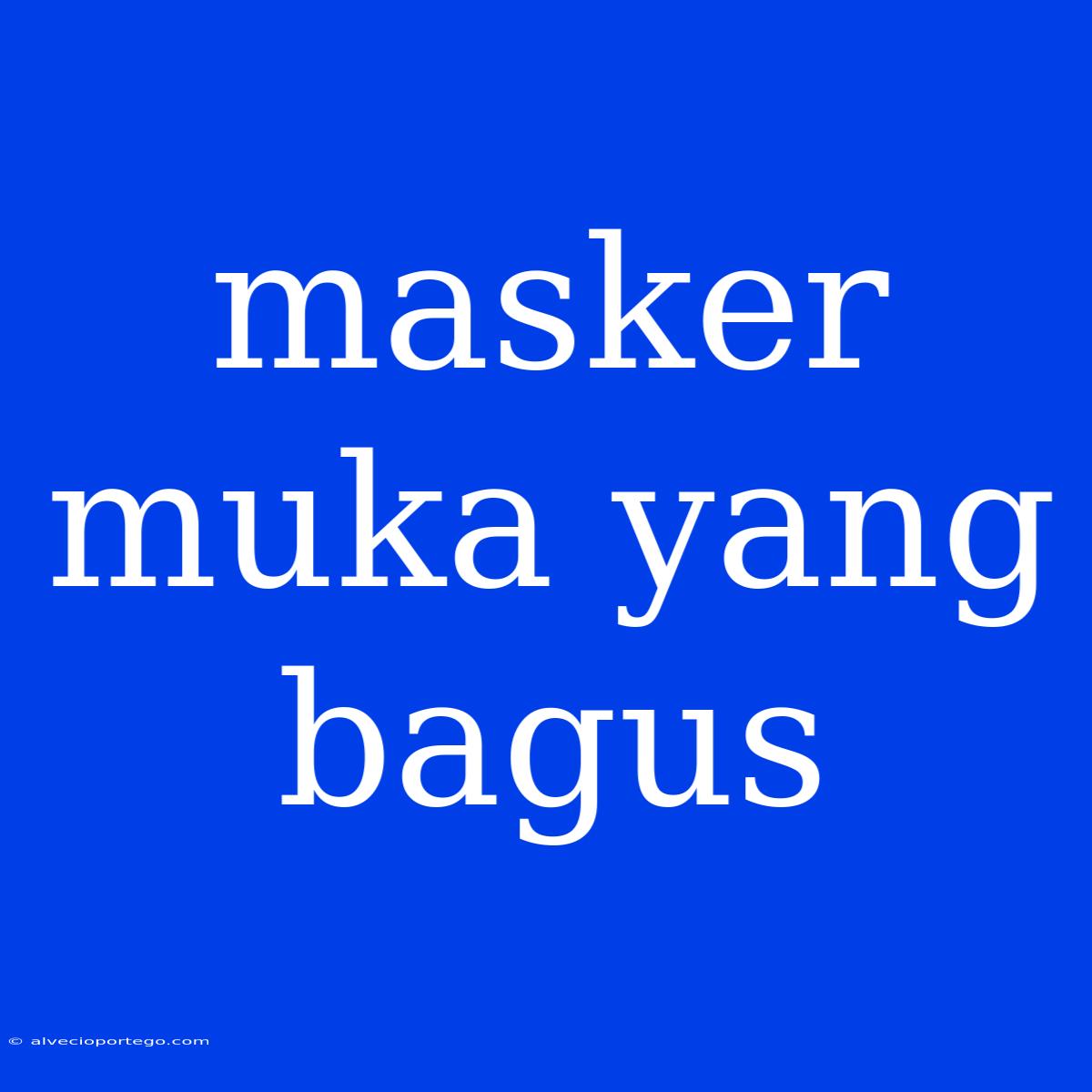 Masker Muka Yang Bagus