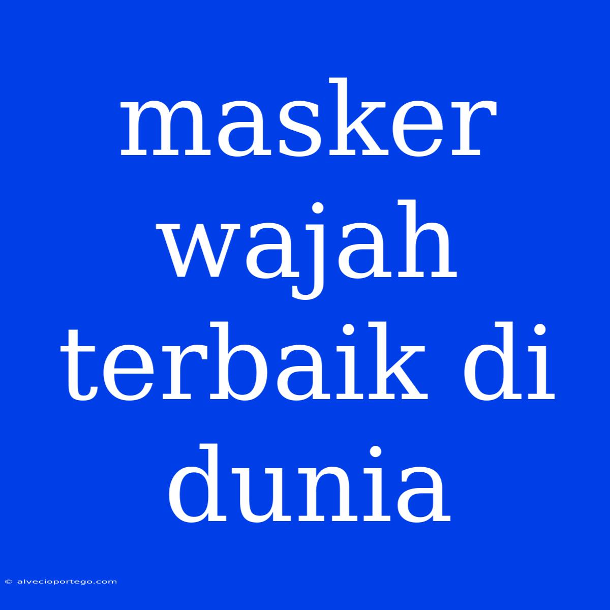 Masker Wajah Terbaik Di Dunia