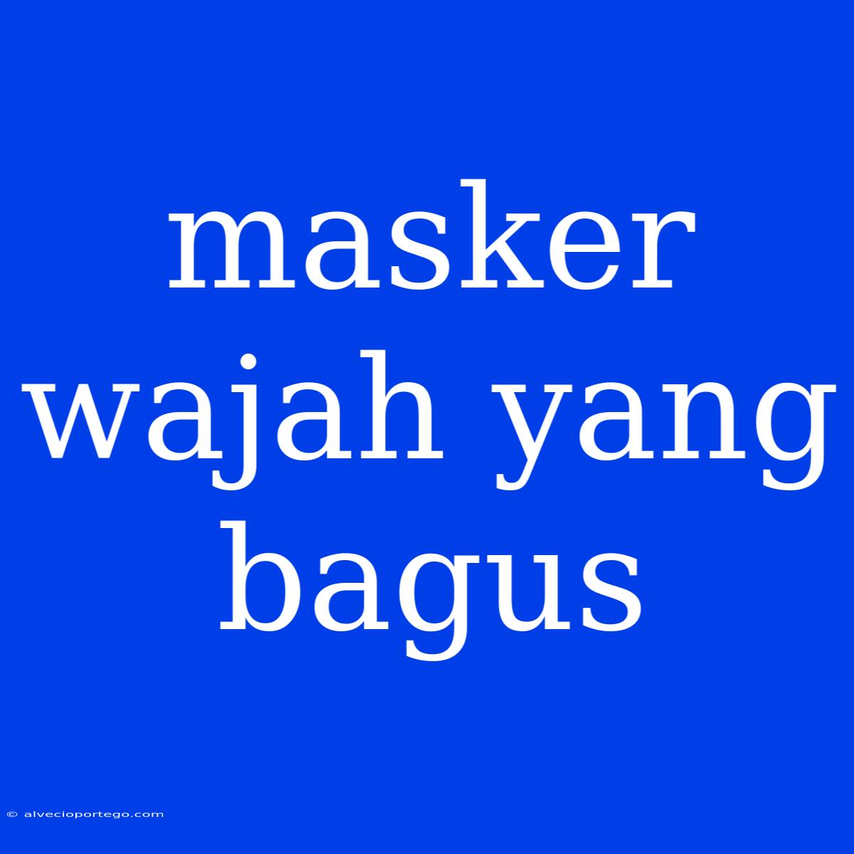 Masker Wajah Yang Bagus