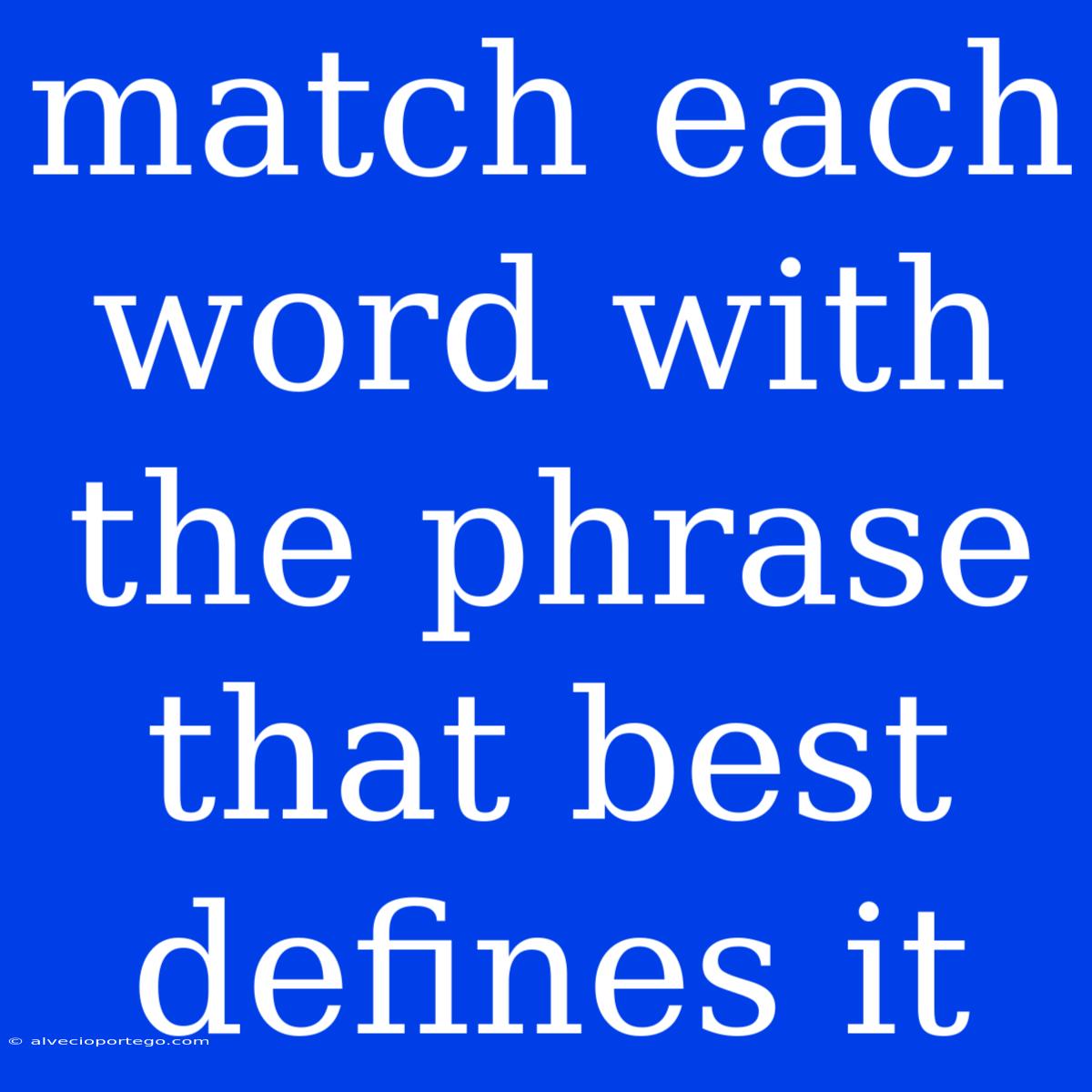 Match Each Word With The Phrase That Best Defines It