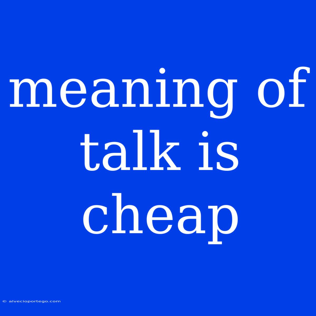 Meaning Of Talk Is Cheap