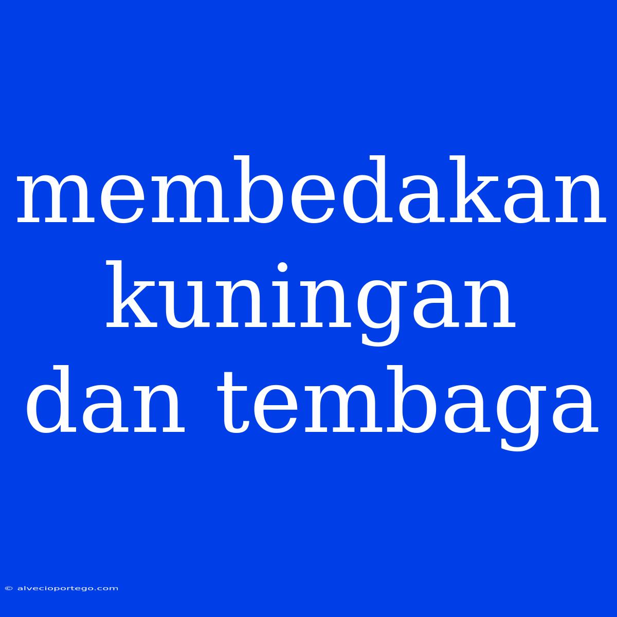 Membedakan Kuningan Dan Tembaga