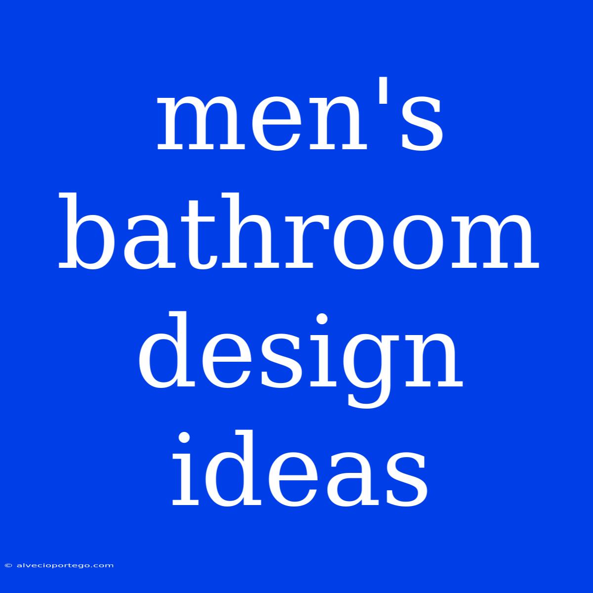 Men's Bathroom Design Ideas