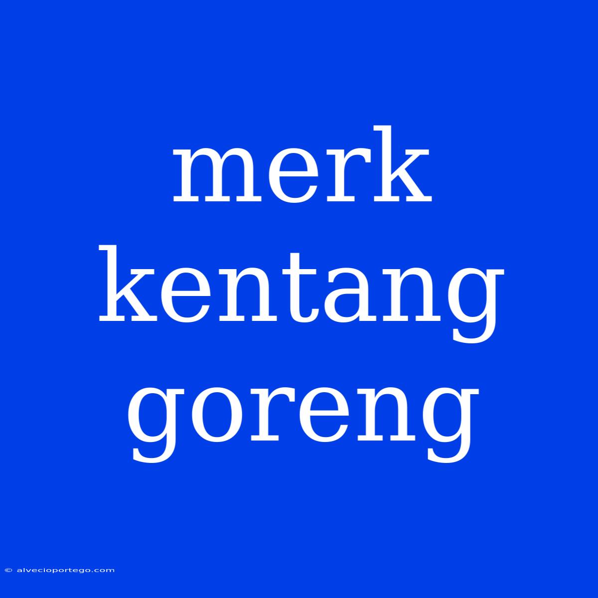 Merk Kentang Goreng