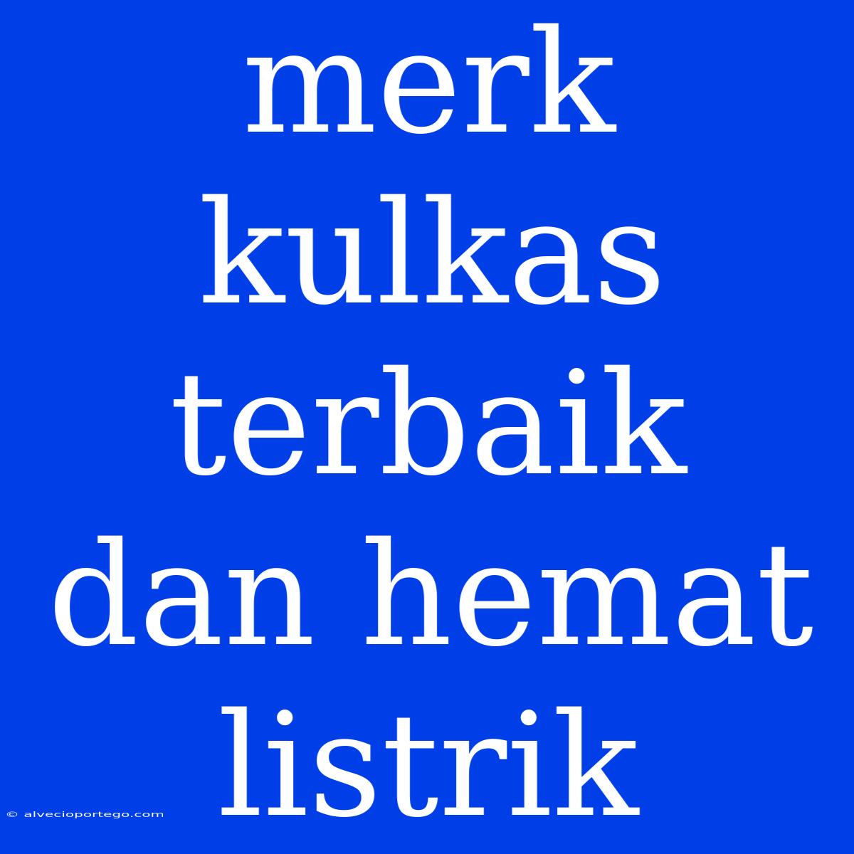 Merk Kulkas Terbaik Dan Hemat Listrik