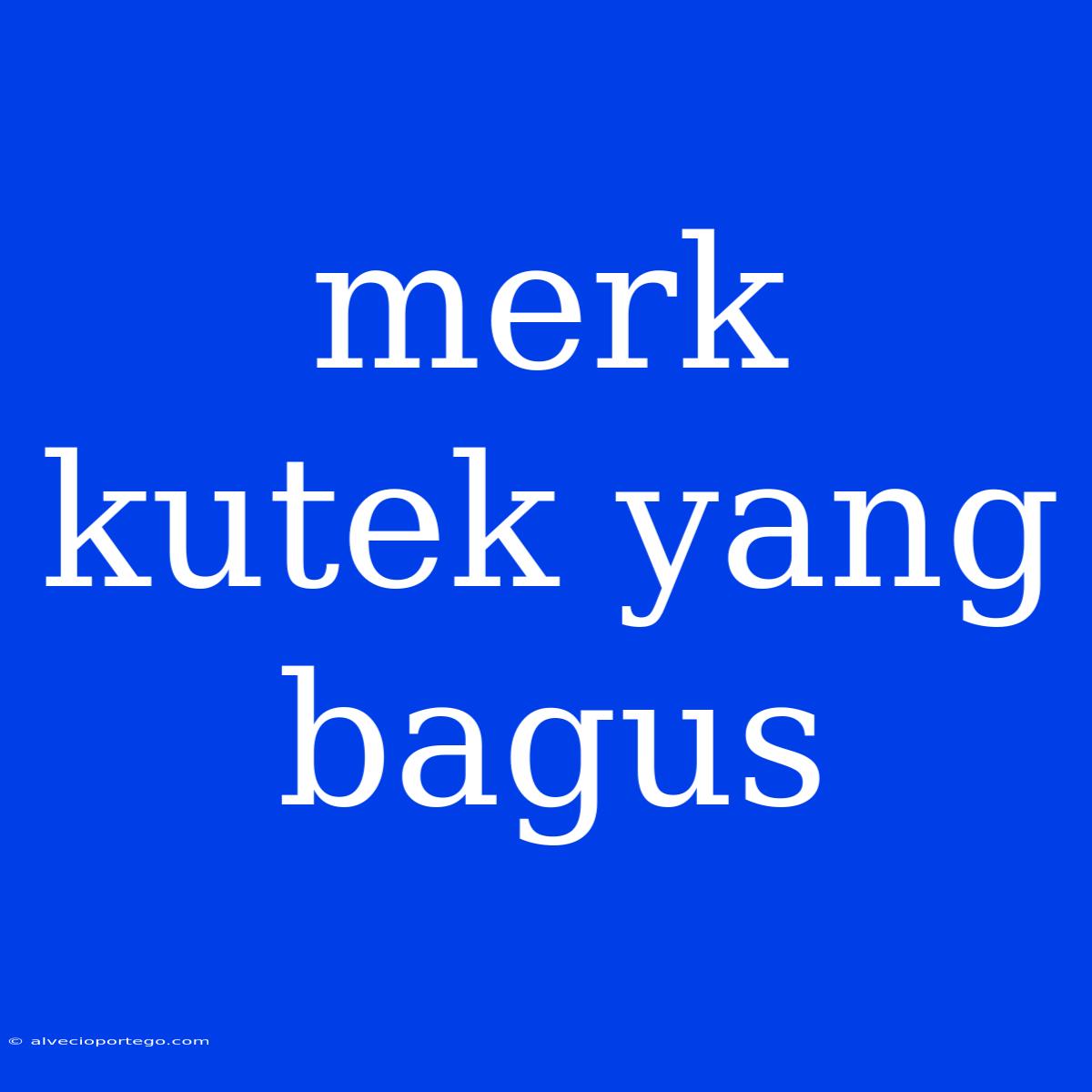 Merk Kutek Yang Bagus