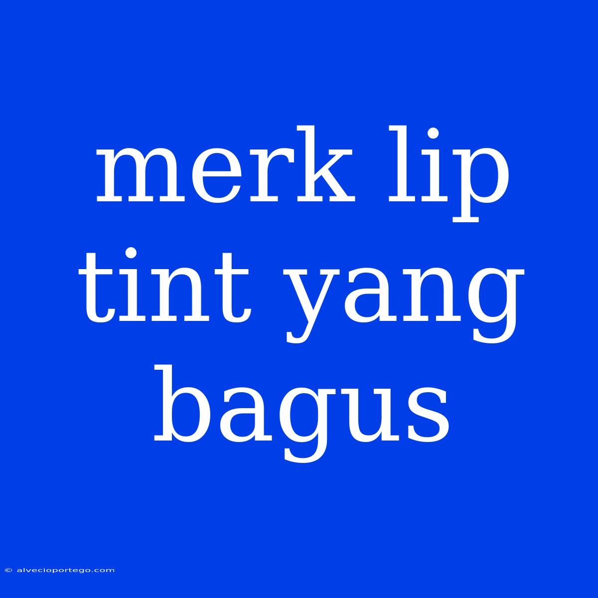 Merk Lip Tint Yang Bagus