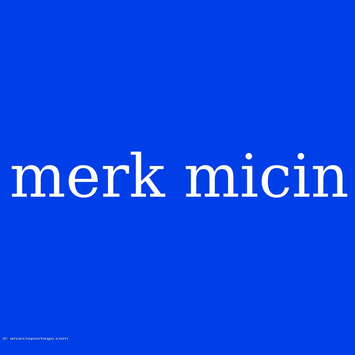 Merk Micin