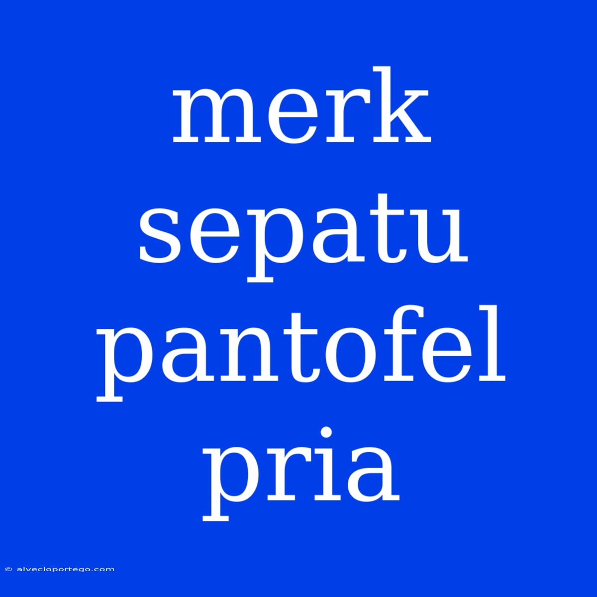 Merk Sepatu Pantofel Pria