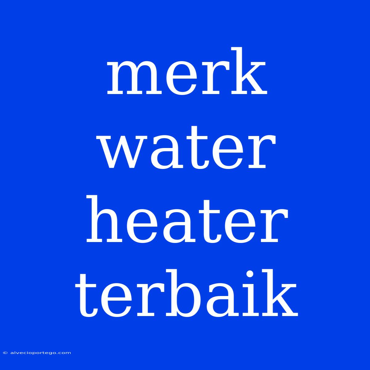 Merk Water Heater Terbaik